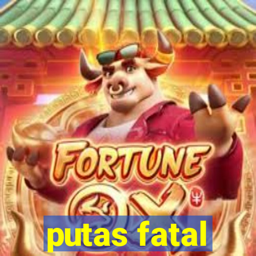 putas fatal